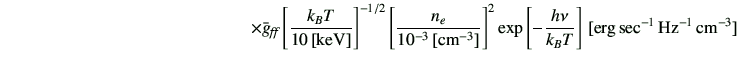 $\displaystyle \hspace{50mm} \times \bar{g}_{\text{{\it {ff}}}} \left[\frac{k_B ...
... \exp\left[-\frac{h\nu}{k_B T}\right] \,[{\rm erg\,sec^{-1}\,Hz^{-1}\,cm^{-3}}]$