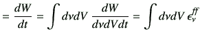 $\displaystyle =\di{W}{t} = \int d\nu dV\, \frac{dW}{d\nu dV dt} = \int d\nu dV\,\epsilon_{\nu}^{\text{\it {ff}}}$