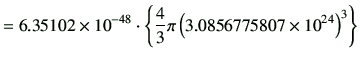 $\displaystyle = 6.35102 \times 10^{-48} \cdot \left\{ \frac{4}{3}\pi \left(3.0856775807\times 10^{24}\right)^3 \right\}$