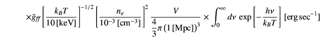 $\displaystyle \hspace{10mm} \times \bar{g}_{\text{{\it {ff}}}} \left[\frac{k_B ...
...nt_0^\infty d\nu\, \exp\left[-\frac{h\nu}{k_B T}\right] \,[{\rm erg\,sec^{-1}}]$