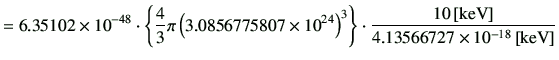 $\displaystyle = 6.35102 \times 10^{-48} \cdot \left\{ \frac{4}{3}\pi \left(3.08...
...ight\} \cdot \frac{10\,[{\rm keV}]} { 4.13566727\times 10^{-18} \,[{\rm keV}] }$