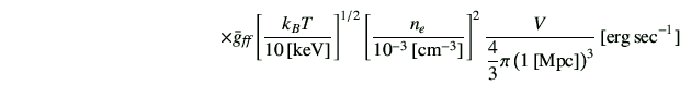 $\displaystyle \hspace{40mm} \times \bar{g}_{\text{{\it {ff}}}} \left[\frac{k_B ...
...laystyle \frac{4}{3}\pi \left(1\,[{\rm Mpc}]\right)^3}} \,[{\rm erg\,sec^{-1}}]$