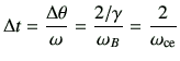 $\displaystyle \Delta t = \frac{\Delta \theta}{\omega} = \frac{2/\gamma}{\omega_B}= \frac{2}{\omega_{\rm ce}}
$