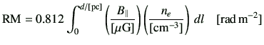 $\displaystyle {{\rm RM}} =0.812 \int_0^{ {d}/{[{\rm pc}]} } \left(\frac{B_\para...
...\right)\left(\frac{n_e}{[{\rm {cm}^{-3}}]}\right)\,dl \quad [{\rm rad\,m^{-2}}]$