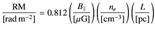 $\displaystyle \frac{ {{\rm RM}}} {[{\rm rad\,m^{-2}}]} =0.812 \left(\frac{B_\pa...
...left(\frac{n_e}{[{\rm {cm}^{-3}}]}\right) \left( \frac{L}{{[{\rm pc}]}} \right)$