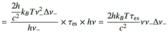 $\displaystyle = \frac{\dfrac{2h}{c^2} k_B T \nu_{-}^2 \Delta \nu_{-}}{h\nu_{-}}...
...rm es}} \times h\nu =\frac{2hk_BT\tau_{{\rm es}}}{c^2} \nu\nu_{-}\Delta \nu_{-}$