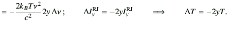 $\displaystyle = -\frac{2k_B T \nu^2}{c^2}2y\,\Delta \nu \,; \qquad \Delta I_\nu^{{\rm RJ}} =-2y I_\nu^{{\rm RJ}} \qquad \Longrightarrow \qquad \Delta T =-2yT .$