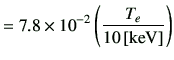 $\displaystyle = 7.8\times 10^{-2} \left( \frac{T_e}{10\,[{\rm keV}]} \right)$