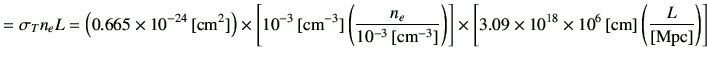 $\displaystyle = \sigma_T n_e L = \left( 0.665 \times 10^{-24} \,[{\rm cm^2}] \r...
...s 10^{18} \times 10^6 \,[{\rm cm}] \left( \frac{L}{[{\rm Mpc}]} \right) \right]$