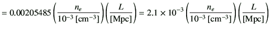 $\displaystyle =0.00205485 \left( \frac{n_e}{10^{-3}\,[{\rm cm^{-3}}]} \right) \...
...rac{n_e}{10^{-3}\,[{\rm cm^{-3}}]} \right) \left( \frac{L}{[{\rm Mpc}]} \right)$