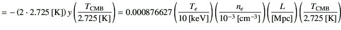 $\displaystyle =- \left( 2\cdot 2.725\,[{\rm K}] \right) y\left(\frac{T_{{\rm CM...
...rac{L}{[{\rm Mpc}]} \right) \left(\frac{T_{{\rm CMB}}}{2.725\,[{\rm K}]}\right)$