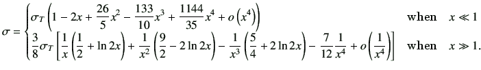 $\displaystyle \sigma = \begin{cases}{\displaystyle \sigma_T \left( 1- 2x + \fra...
... +o\left(\frac{1}{x^4}\right) \right] } & \text{when}\quad x\gg 1 . \end{cases}$