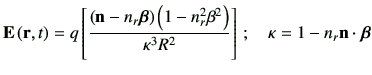 $\displaystyle \vE\rt = q \left[ \frac{\left(\vn -n_r \bm{\beta}\right)\left(1-n...
...a^2\right)}{\kappa^3 R^2}\right]\, ;\quad \kappa = 1 - n_r \vn \cdot \bm{\beta}$