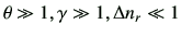 $ \theta \gg 1, \gamma \gg 1, \Delta n_r \ll 1$