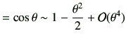 $\displaystyle =\cos\theta \sim 1- \frac{\theta^2}{2}+{\cal O}(\theta^4)$