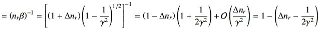 $\displaystyle = \left(n_r\beta\right)^{-1} =\left[ \left( 1+\Delta n_r \right) ...
...{\Delta n_r}{\gamma^2}\right) =1-\left( \Delta n_r - \frac{1}{2\gamma^2}\right)$