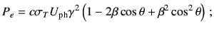 $\displaystyle P_e
=
c \sigma_T U_{{\rm ph}} \gamma^2
\left(1-2\beta \cos\theta +\beta^2\cos^2\theta\right)
\,;$