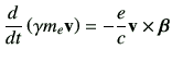 $\displaystyle \dI{t}\left(\gamma m_e \vv\right) =-\frac{e}{c} \vv\times \bm{\beta}$