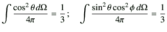 $\displaystyle \int\frac{\cos^2\theta\,d\Omega}{4\pi} = \frac{1}{3}
\,;
\quad
\int \frac{\sin^2\theta\cos^2\phi\,d\Omega}{4\pi}
=\frac{1}{3}
$