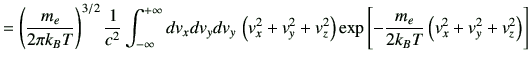 $\displaystyle = \left( \frac{m_e}{2\pi k_BT} \right)^{3/2} \frac{1}{c^2} \int_{...
...z^2\right) \exp\left[ -\frac{m_e}{2k_BT} \left(v_x^2+v_y^2+v_z^2\right) \right]$