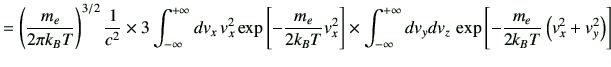 $\displaystyle = \left( \frac{m_e}{2\pi k_BT} \right)^{3/2} \frac{1}{c^2} \times...
...ty} dv_ydv_z\, \exp\left[ -\frac{m_e}{2k_BT} \left( v_x^2+v_y^2 \right) \right]$