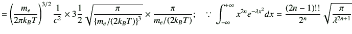 $\displaystyle = \left( \frac{m_e}{2\pi k_BT} \right)^{3/2} \frac{1}{c^2} \times...
...ambda x^2}dx =\frac{\left(2n-1\right)!!}{2^n} \sqrt{\frac{\pi}{\lambda^{2n+1}}}$