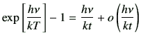 $\displaystyle \exp\left[\frac{h \nu}{kT}\right] -1 = \frac{h\nu}{kt} + o\left(\frac{h\nu}{kt}\right)
$