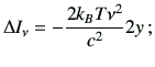 $\displaystyle \Delta I_\nu = -\frac{2k_B T\nu^2}{c^2} 2y \, ;$