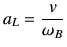 $\displaystyle a_{L} = \frac{v}{\omega_B}$