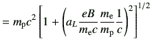 $\displaystyle = m_{{\rm p}} c^2 \left[ 1+ \left( a_L \frac{eB}{m_{{\rm e}} c} \frac{m_{{\rm e}}}{m_{{\rm p}}} \frac{1}{c} \right)^2 \right]^{1/2}$