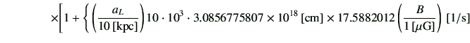 $\displaystyle \qquad\qquad \times \Bigg[ 1+ \Bigg\{ \left( \frac{a_L}{10\,[{\rm...
...m cm}] \times 17.5882012 \left( \frac{B}{1\,[{\rm\mu G}]} \right) \,[{\rm 1/s}]$